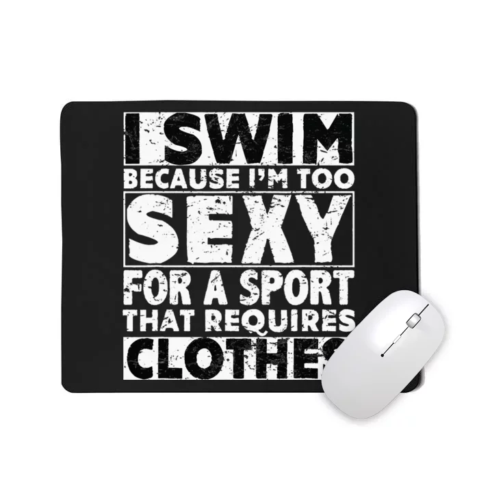 I Swim Because I'm Too Sexy For Sport That Requires Clothes Mousepad