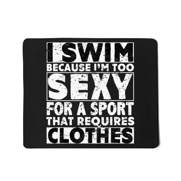 I Swim Because I'm Too Sexy For Sport That Requires Clothes Mousepad