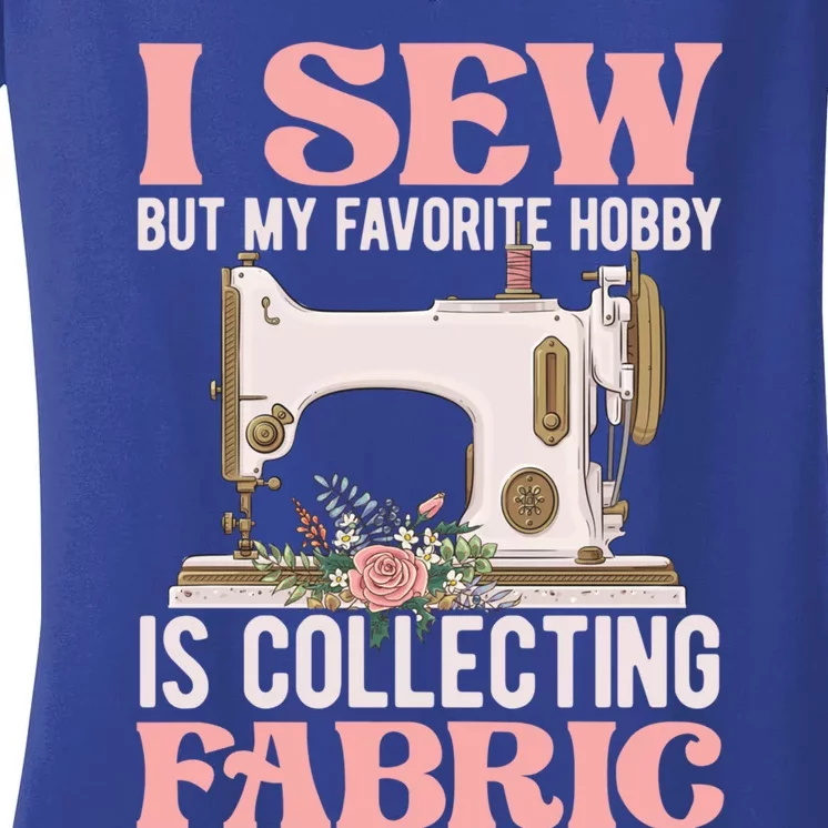 I Sew But My Favorite Hobby Is Collecting Fabric Sewing Wool Funny Gift Women's V-Neck T-Shirt