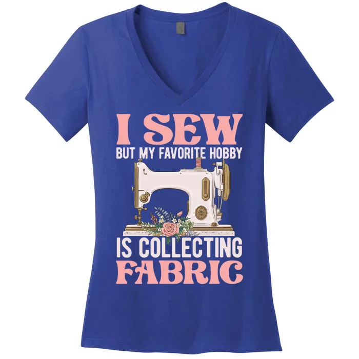 I Sew But My Favorite Hobby Is Collecting Fabric Sewing Wool Funny Gift Women's V-Neck T-Shirt