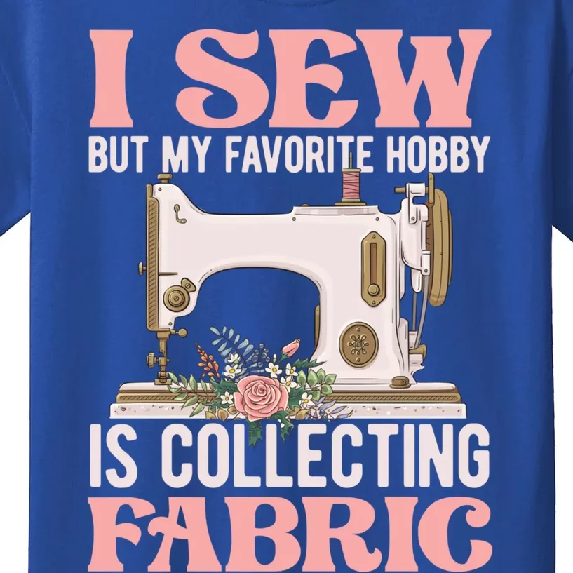 I Sew But My Favorite Hobby Is Collecting Fabric Sewing Wool Funny Gift Kids T-Shirt