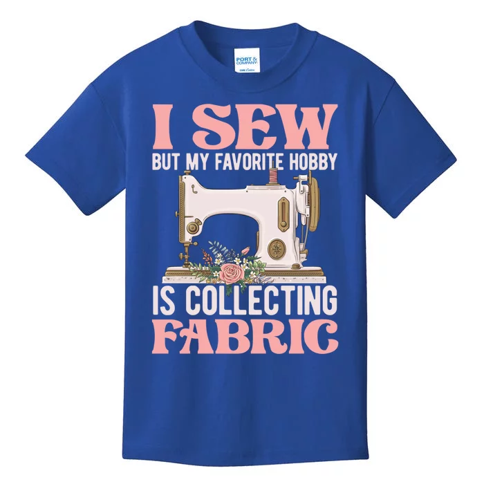 I Sew But My Favorite Hobby Is Collecting Fabric Sewing Wool Funny Gift Kids T-Shirt