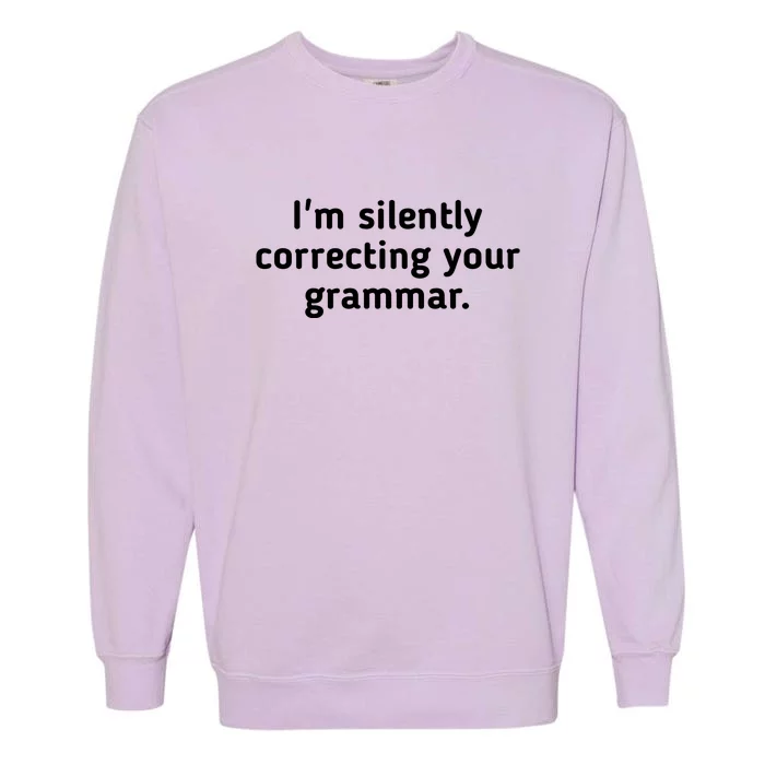 I'm Silently Correcting Your Grammar. Garment-Dyed Sweatshirt