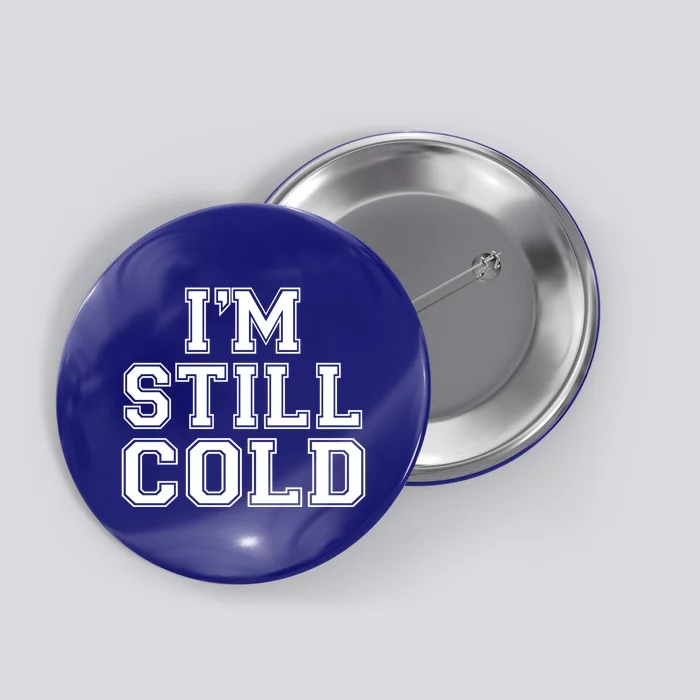 I'm Still Cold Funny Gift Button