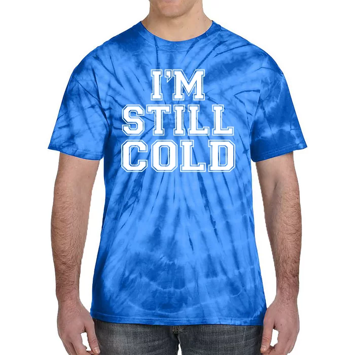 I'm Still Cold Funny Gift Tie-Dye T-Shirt