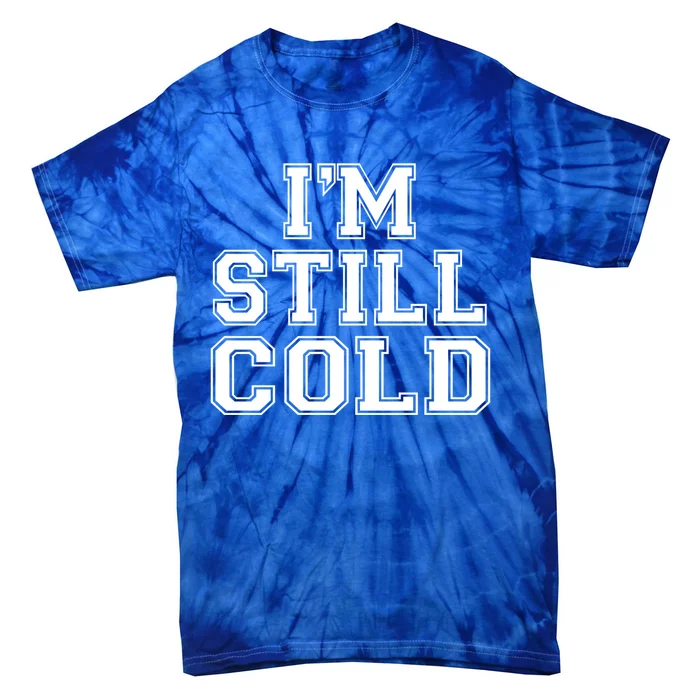 I'm Still Cold Funny Gift Tie-Dye T-Shirt