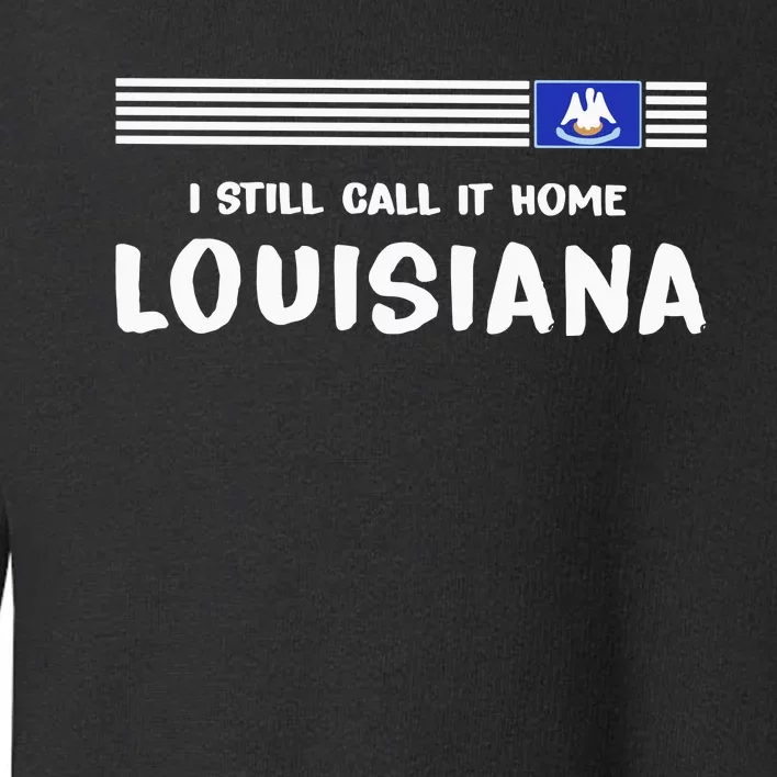 I Still Call It Home Louisiana Flag Toddler Sweatshirt