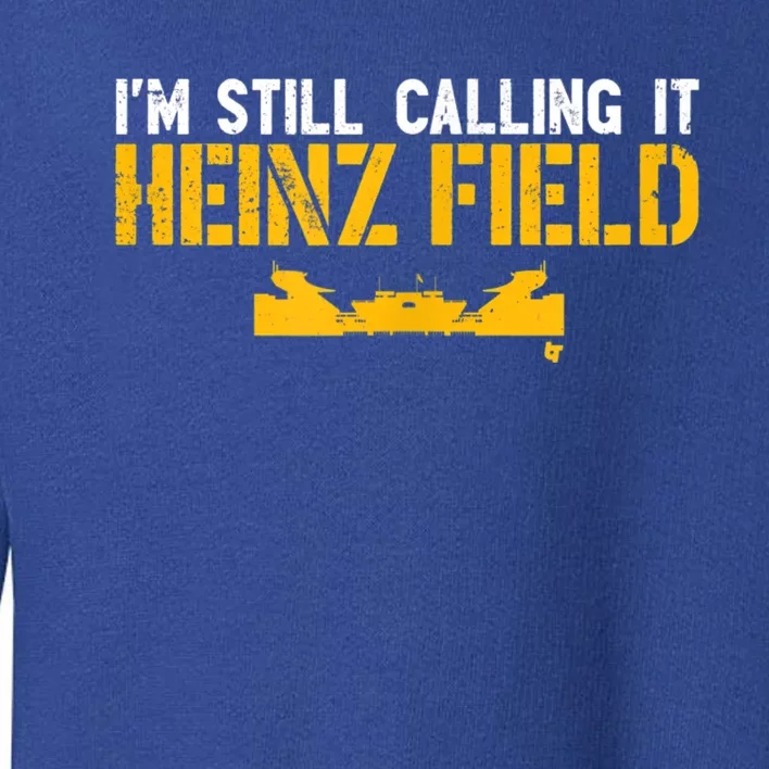 I'm Still Calling It Heinz Field Toddler Sweatshirt