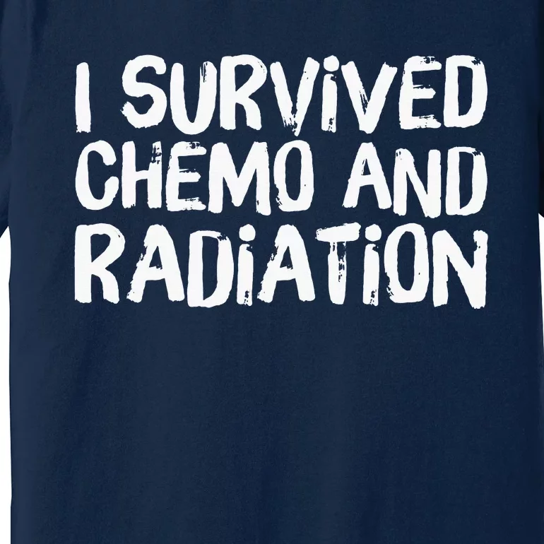 I Survived Chemo And Radiation Premium T-Shirt