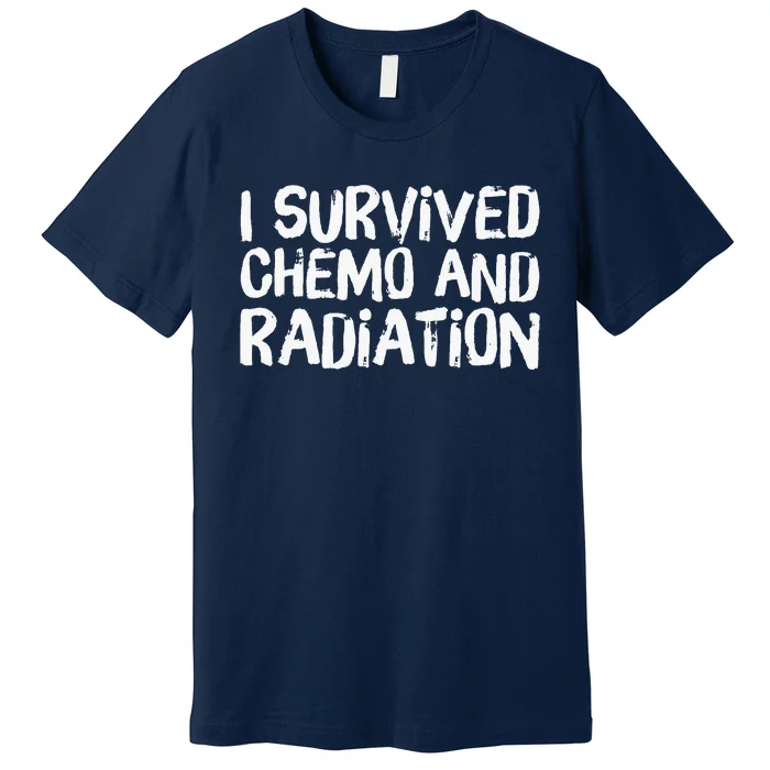 I Survived Chemo And Radiation Premium T-Shirt