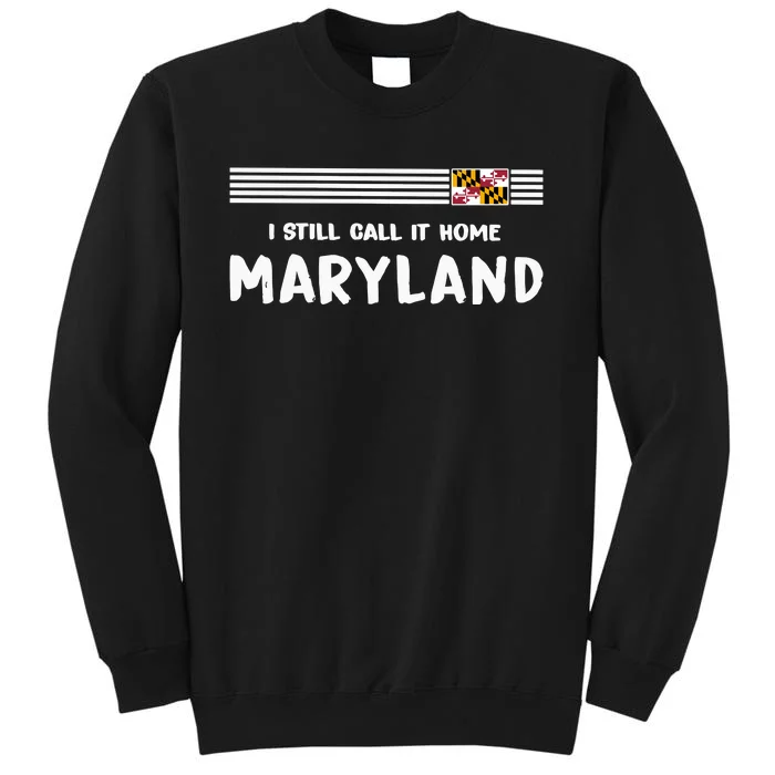 I Still Call It Home Maryland Flag Tall Sweatshirt