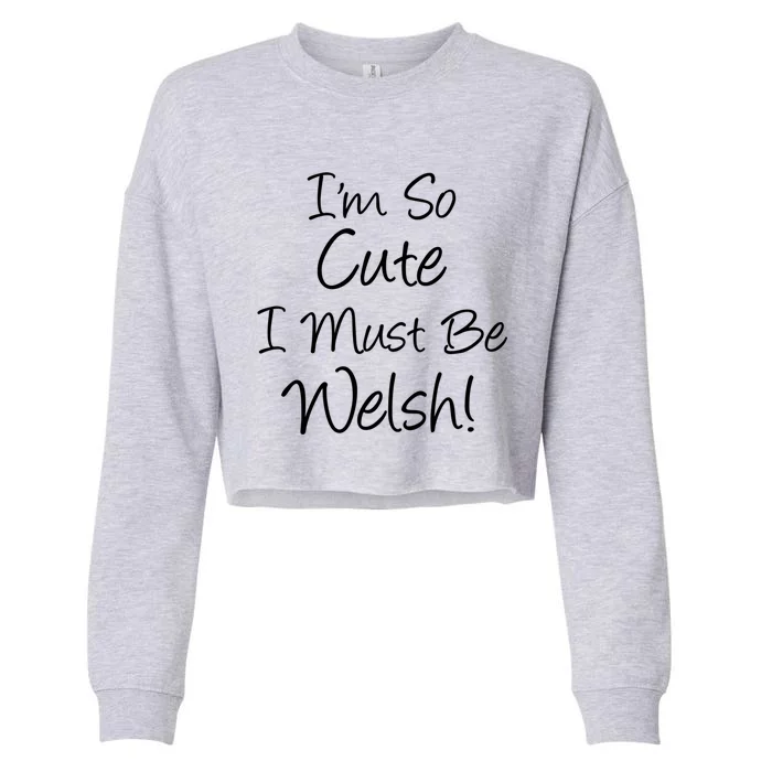 IM So Cute I Must Be Welsh Heritage Gift Cropped Pullover Crew