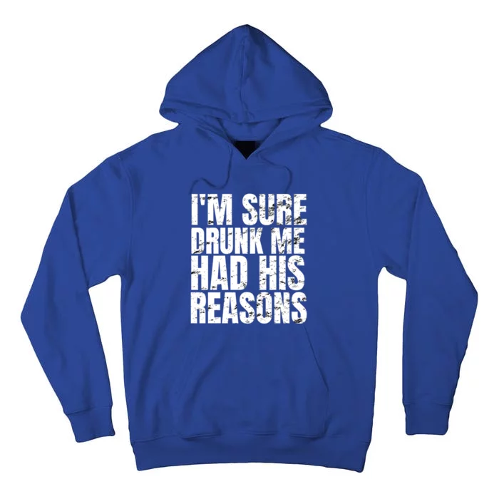 Im Sure Drunk Me Had His Reasons Funny Ing Gift Tall Hoodie