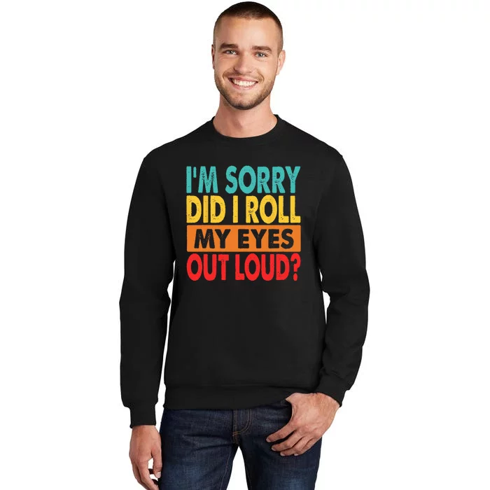 I'm Sorry Did I Roll My Eyes Out Loud Tall Sweatshirt