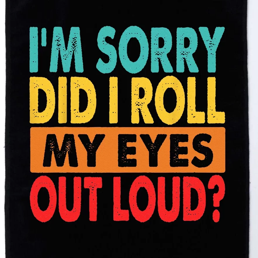 I'm Sorry Did I Roll My Eyes Out Loud Platinum Collection Golf Towel