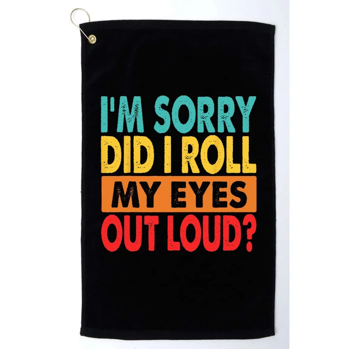 I'm Sorry Did I Roll My Eyes Out Loud Platinum Collection Golf Towel