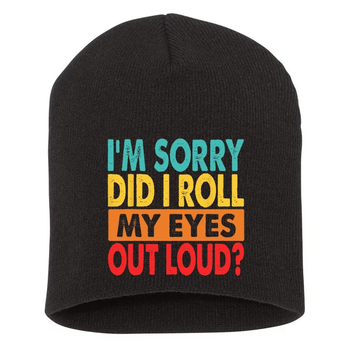 I'm Sorry Did I Roll My Eyes Out Loud Short Acrylic Beanie