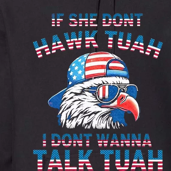 If She DonT Hawk Tuah I DonT Wanna Tawk Tuha Premium Hoodie