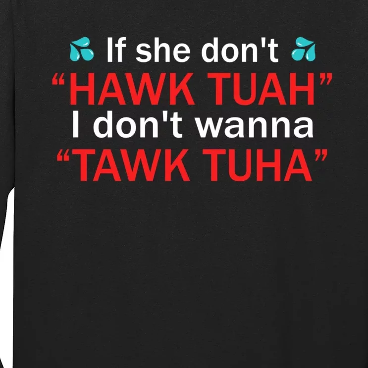 If She DonT Hawk Tush I WonT Tawk Tuah Long Sleeve Shirt