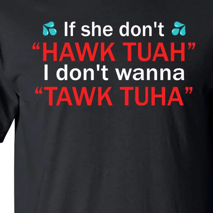 If She DonT Hawk Tush I WonT Tawk Tuah Tall T-Shirt