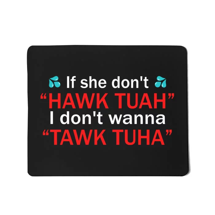 If She DonT Hawk Tush I WonT Tawk Tuah Mousepad