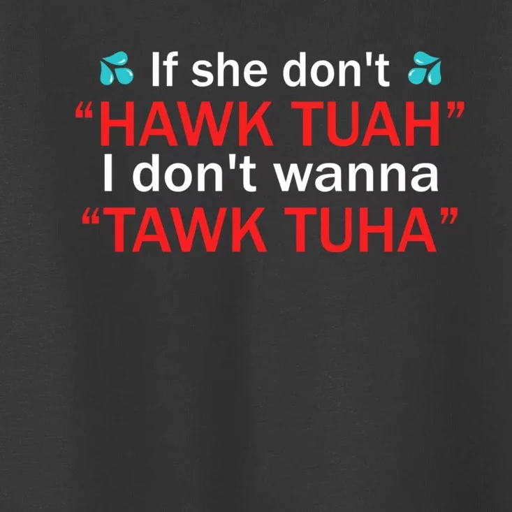 If She DonT Hawk Tush I WonT Tawk Tuah Toddler T-Shirt