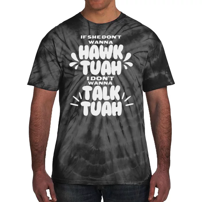 If She DonT Hawk Tuah I DonT Wanna Talk Tuha Tie-Dye T-Shirt