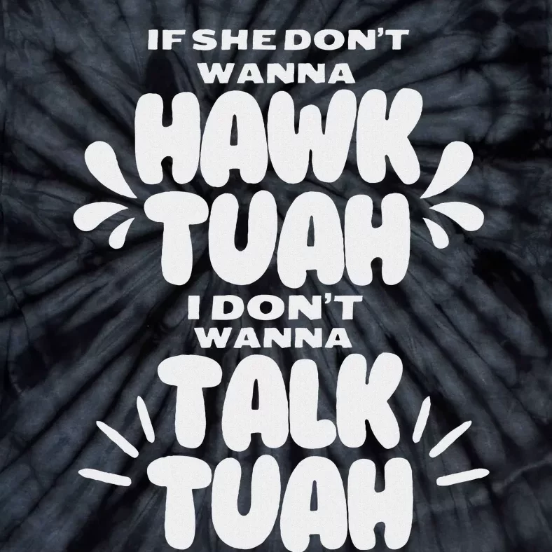 If She DonT Hawk Tuah I DonT Wanna Talk Tuha Tie-Dye T-Shirt