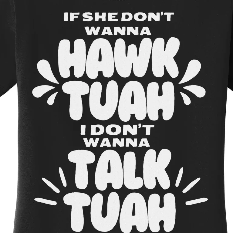 If She DonT Hawk Tuah I DonT Wanna Talk Tuha Women's T-Shirt