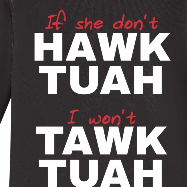 If She DonT Hawk Tush I WonT Tawk Tuah Baby Long Sleeve Bodysuit