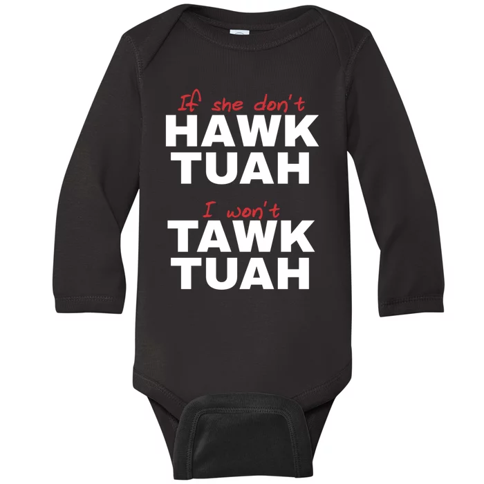 If She DonT Hawk Tush I WonT Tawk Tuah Baby Long Sleeve Bodysuit