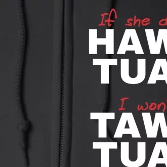 If She DonT Hawk Tush I WonT Tawk Tuah Full Zip Hoodie