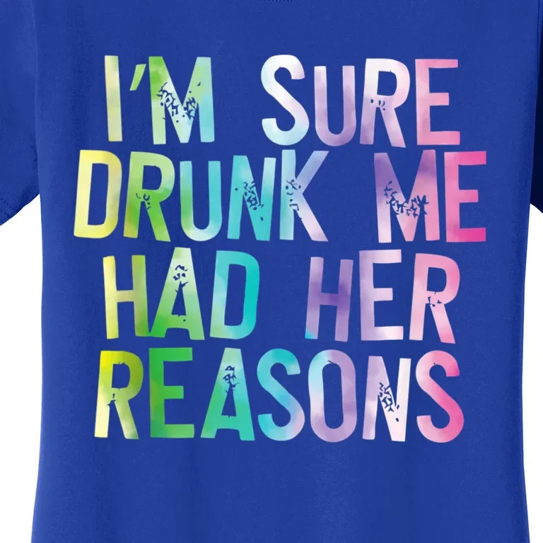 I'm Sure Drunk Me Had Her Reasons, Funny, Drinking, Love Women's T-Shirt