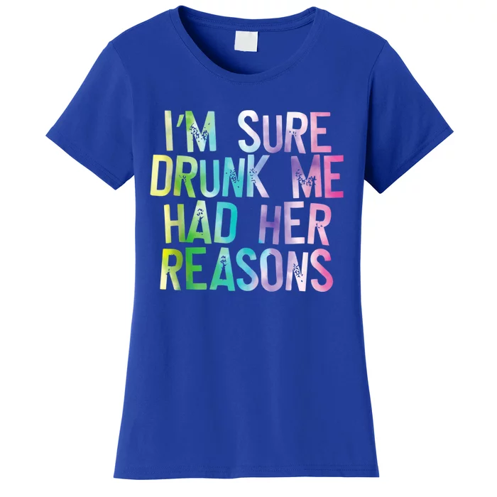 I'm Sure Drunk Me Had Her Reasons, Funny, Drinking, Love Women's T-Shirt