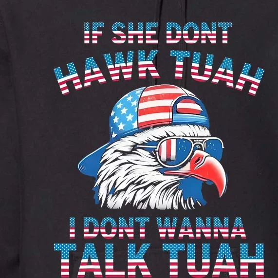 If She DonT Hawk Tuah I DonT Wanna Tawk Tuha Premium Hoodie