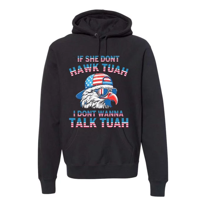 If She DonT Hawk Tuah I DonT Wanna Tawk Tuha Premium Hoodie