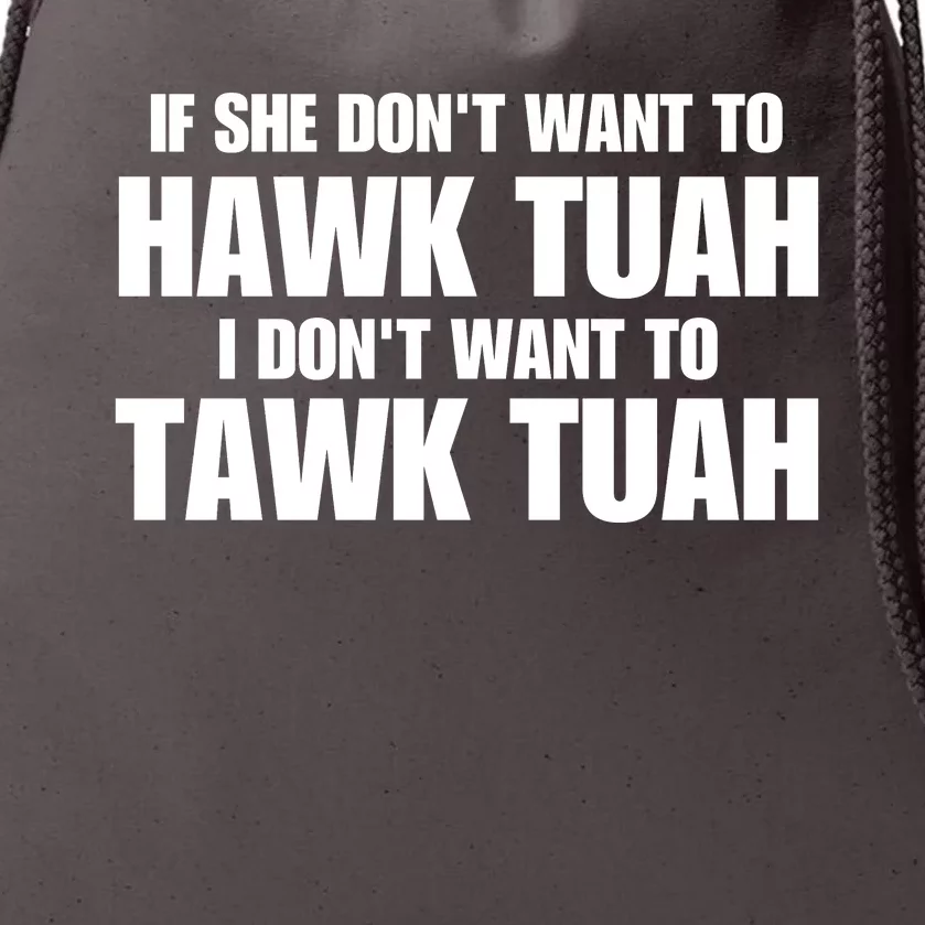 If She DonT Want To Hawk Tuah Then I DonT Want To Tawk Tuah Drawstring Bag