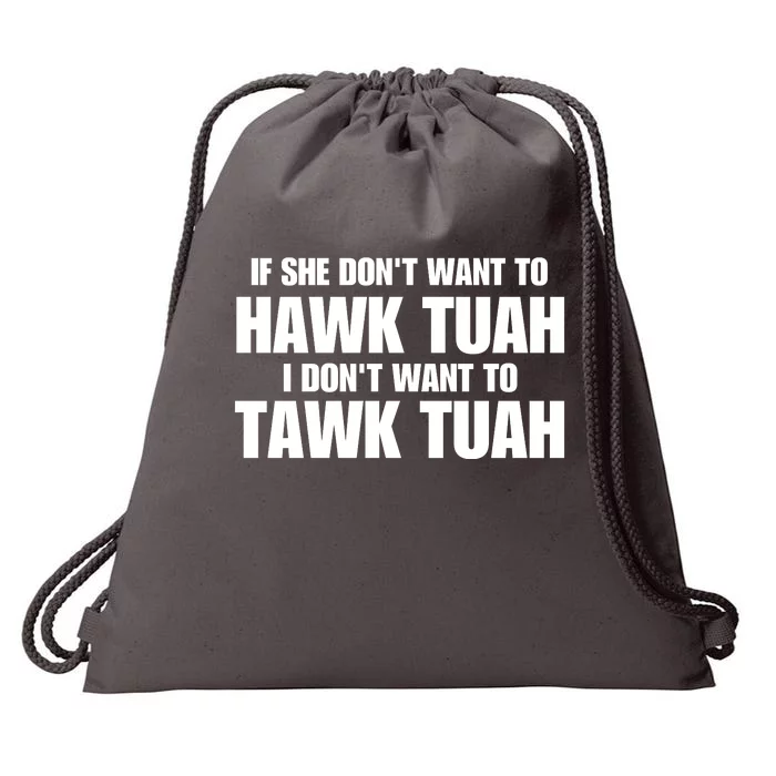 If She DonT Want To Hawk Tuah Then I DonT Want To Tawk Tuah Drawstring Bag