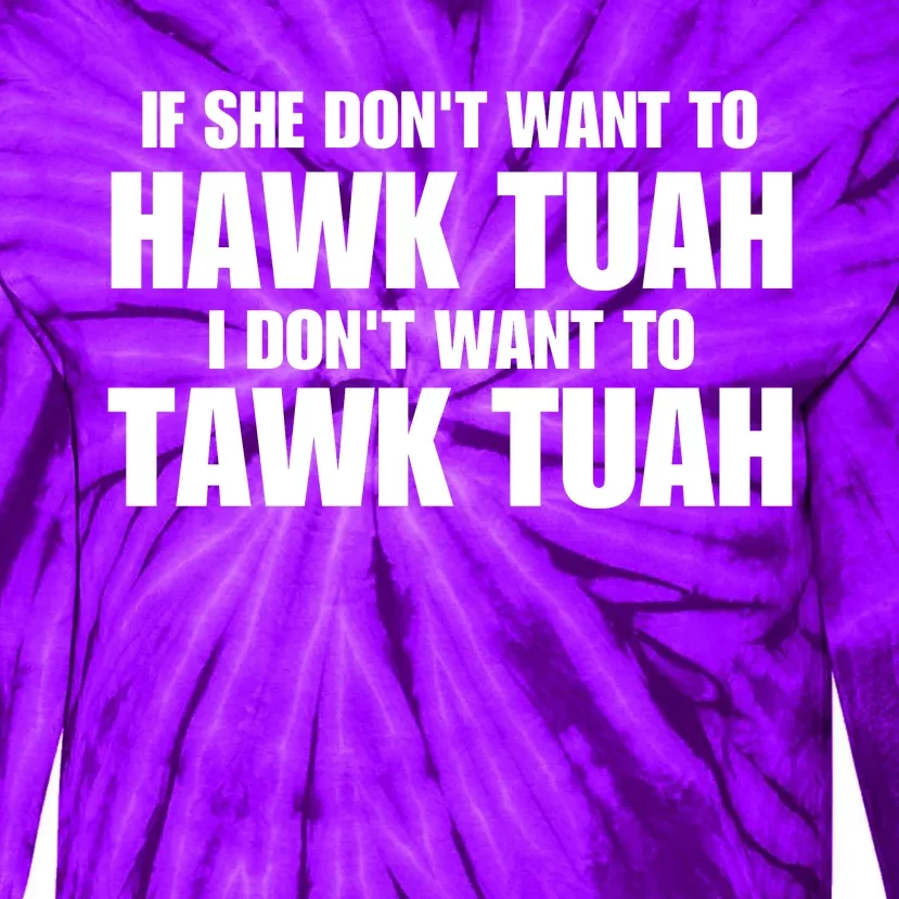 If She DonT Want To Hawk Tuah Then I DonT Want To Tawk Tuah Tie-Dye Long Sleeve Shirt