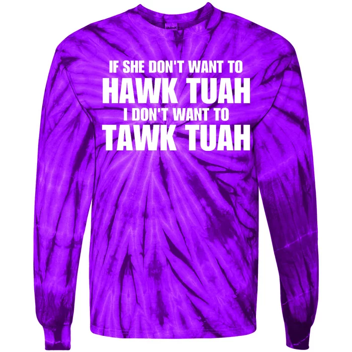 If She DonT Want To Hawk Tuah Then I DonT Want To Tawk Tuah Tie-Dye Long Sleeve Shirt