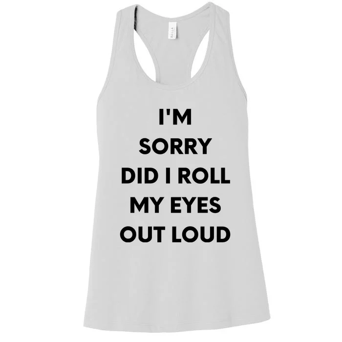 I'm Sorry Did I Roll My Eyes Out Loud Women's Racerback Tank