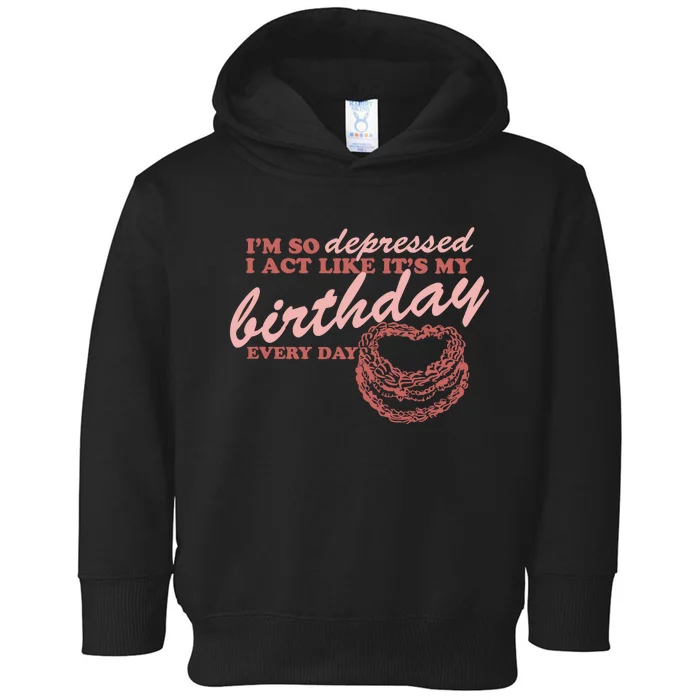 Im So Depressed I Act Like Its My Birthday Ttpd Toddler Hoodie