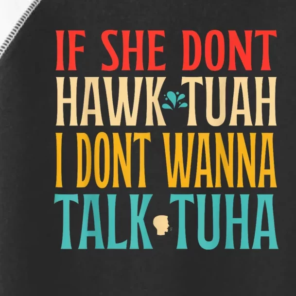 If She Dont Hawk Tuah I Dont Wanna Talk Tuha Toddler Fine Jersey T-Shirt