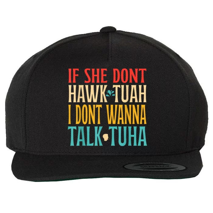 If She Dont Hawk Tuah I Dont Wanna Talk Tuha Wool Snapback Cap