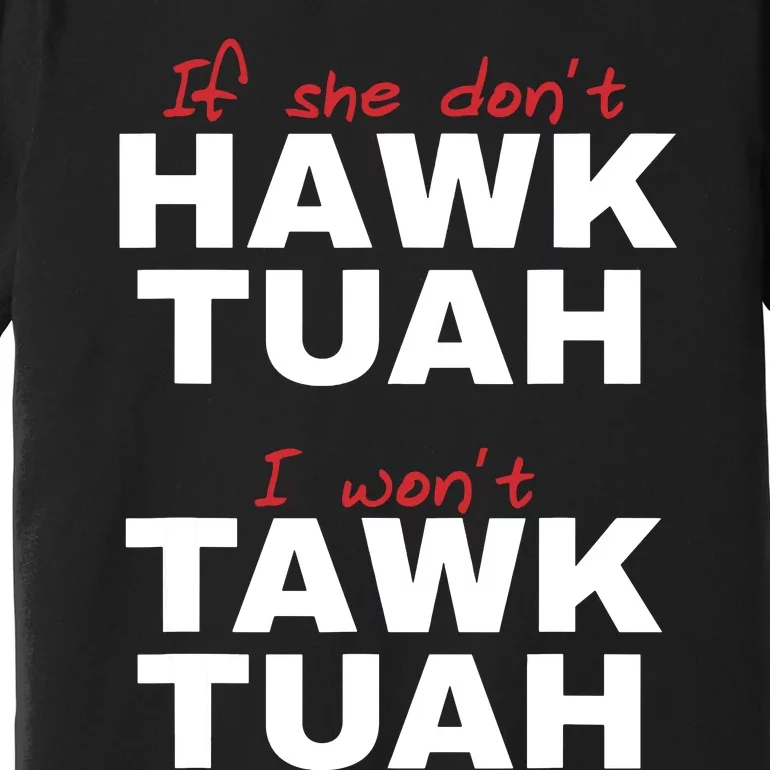 If She Dont Hawk Tush I Wont Tawk Tuah Premium T-Shirt