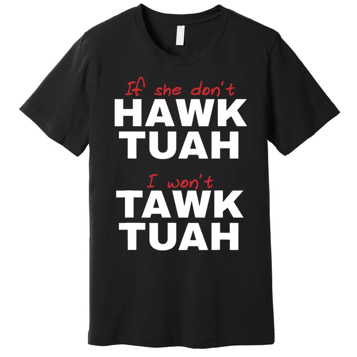 If She Dont Hawk Tush I Wont Tawk Tuah Premium T-Shirt