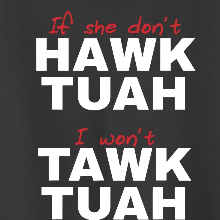 If She Dont Hawk Tush I Wont Tawk Tuah Toddler T-Shirt