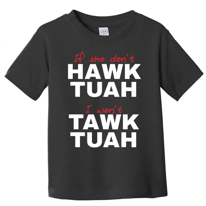 If She Dont Hawk Tush I Wont Tawk Tuah Toddler T-Shirt