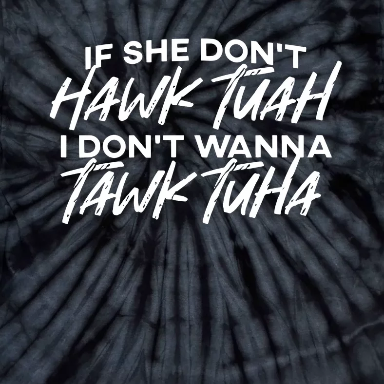 If She Dont Hawk Tuah I Dont Wanna Tawk Tuha Tie-Dye T-Shirt