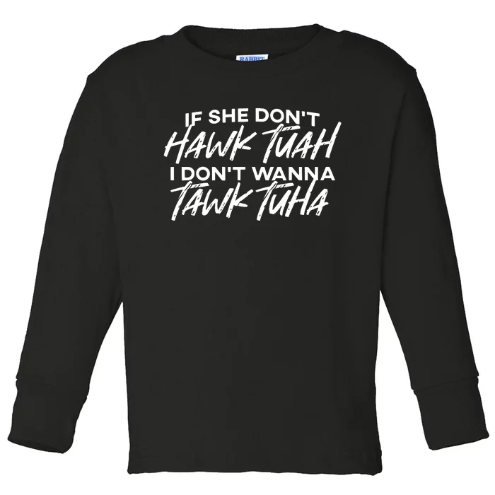 If She Dont Hawk Tuah I Dont Wanna Tawk Tuha Toddler Long Sleeve Shirt